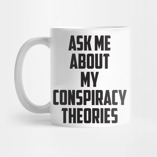 Ask Me About My Conspiracy Theories by prometheus31